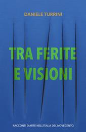 Tra ferite e visioni. Racconti d'arte nell'Italia del novecento