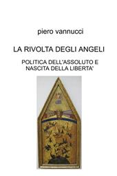 La rivolta degli angeli. Politica dell'assoluto e nascita della libertà