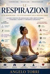Le sei respirazioni. Gli otto movimenti della medicina cinese. La guida completa per armonizzare il corpo mente ed energia attraverso il respiro e il movimento consapevole
