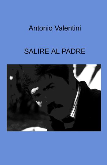 Salire al padre - Antonio Valentini - Libro ilmiolibro self publishing 2026, La community di ilmiolibro.it | Libraccio.it