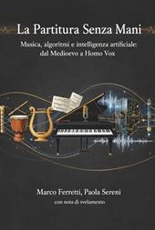 La partitura senza mani. Musica, algoritmi e intelligenza artificiale: dal Medioevo a Homo Vox
