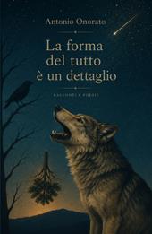 La forma del tutto è un dettaglio. Racconti e Poesie
