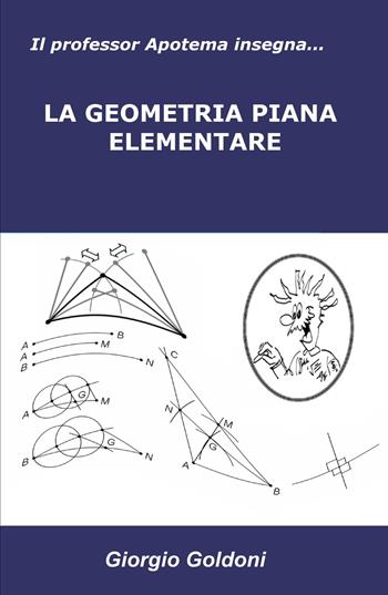 Il professor Apotema insegna...La geometria piana elementare - Giorgio Goldoni - Libro ilmiolibro self publishing 2026, La community di ilmiolibro.it | Libraccio.it