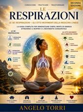 Le sei respirazioni. Gli otto movimenti della medicina cinese. La guida completa per armonizzare il corpo mente ed energia attraverso il respiro e il movimento consapevole