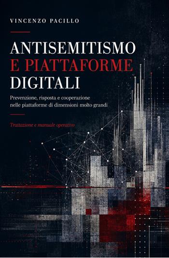 Antisemitismo e piattaforme digitali. Trattazione generale e manuale operativo con il catalogo ragionato delle fattispecie e l'apparato giuridico integrato - Vincenzo Pacillo - Libro ilmiolibro self publishing 2026, La community di ilmiolibro.it | Libraccio.it