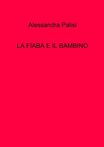 La fiaba e il bambino - Alessandra Palisi - Libro ilmiolibro self publishing 2026, La community di ilmiolibro.it | Libraccio.it