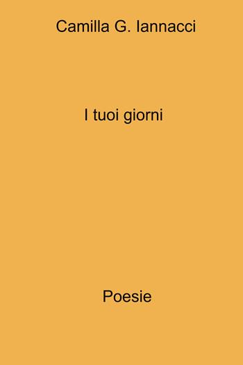 I tuoi giorni - Camilla G. Iannacci - Libro ilmiolibro self publishing 2026, La community di ilmiolibro.it | Libraccio.it