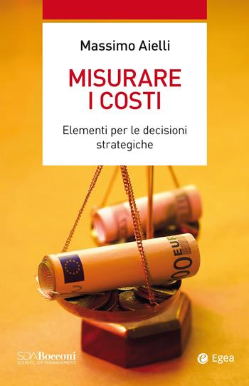 Misurare i costi - Massimo Aielli - Libro EGEA 2025, Leading management | Libraccio.it