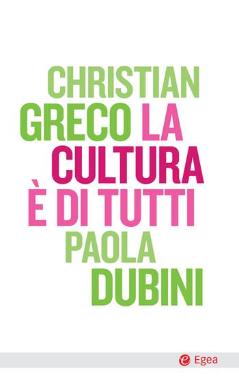 La cultura è di tutti - Christian Greco, Paola Dubini - Libro EGEA 2024, Cultura e società | Libraccio.it