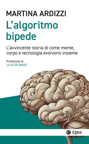 L'algoritmo bipede. L’avvincente storia di come mente, corpo e tecnologia evolvono insieme - Martina Ardizzi - Libro EGEA 2025, Cultura e società | Libraccio.it