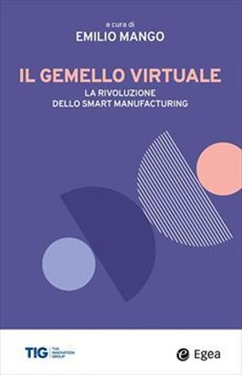 Il gemello virtuale. La rivoluzione dello smart manufacturing  - Libro EGEA 2025, Business e oltre | Libraccio.it