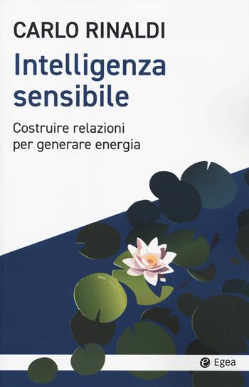 Intelligenza sensibile. Costruire relazioni per generare energia - Carlo Rinaldi - Libro EGEA 2025, Cultura e società | Libraccio.it