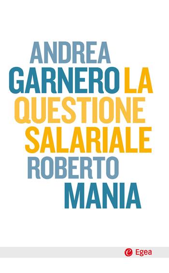 La questione salariale - Andrea Garnero, Roberto Mania - Libro EGEA 2025, Cultura e società | Libraccio.it