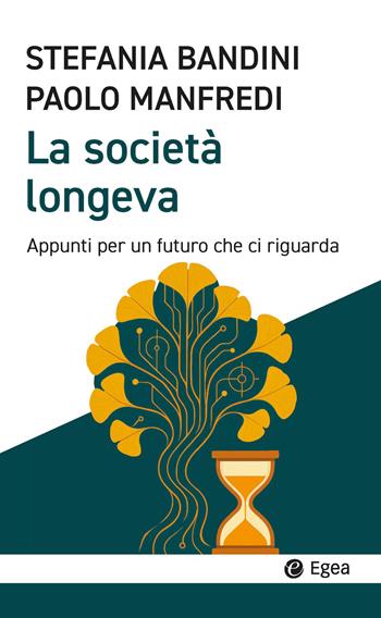 La società longeva. Appunti per un futuro che ci riguarda - Stefania Bandini, Paolo Manfredi - Libro EGEA 2026, Cultura e società | Libraccio.it