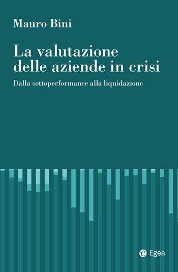 La valutazione delle aziende in crisi. Dalla sottoperformance alla liquidazione - Mauro Bini - Libro EGEA 2025, Reference | Libraccio.it