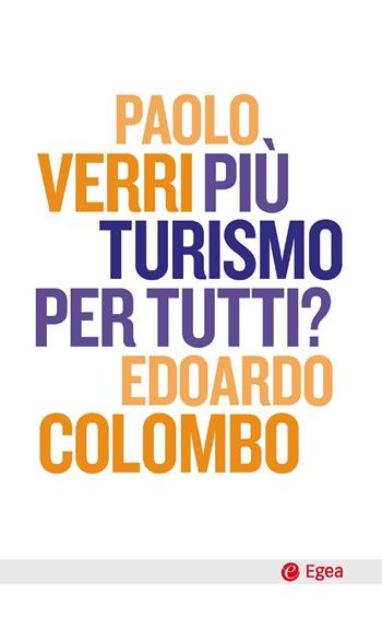 Più turismo per tutti? - Paolo Verri, Edoardo Colombo - Libro EGEA 2025, Cultura e società | Libraccio.it