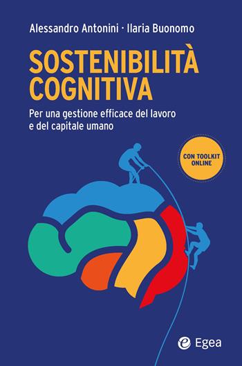 Sostenibilità cognitiva. Per una gestione efficace del lavoro e del capitale umano - Alessandro Antonini, Ilaria Buonomo - Libro EGEA 2026, Business e oltre | Libraccio.it