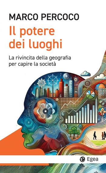 Il potere dei luoghi. La rivincita della geografia per capire la società - Marco Percoco - Libro EGEA 2025, Cultura e società | Libraccio.it