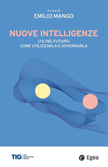 Nuove intelligenze. L'IA del futuro: come utilizzarla e governarla  - Libro EGEA 2025, Business e oltre | Libraccio.it