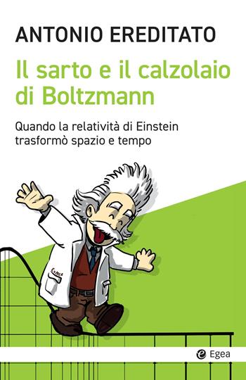 Il sarto e il calzolaio di Boltzmann. Quando la relatività di Einstein trasformò spazio e tempo - Antonio Ereditato - Libro EGEA 2026, Cultura e società | Libraccio.it