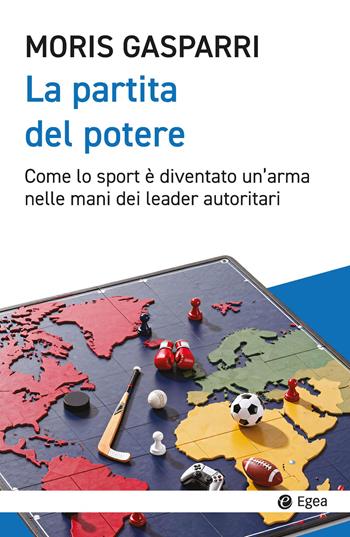 La partita del potere. Come lo sport è diventato un'arma nelle mani dei leader autoritari - Moris Gasparri - Libro EGEA 2026, Cultura e società | Libraccio.it
