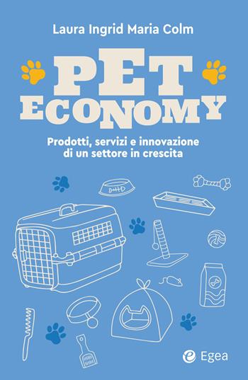 Pet economy. Prodotti, servizi e innovazione di un settore in crescita - Laura Ingrid Maria Colm - Libro EGEA 2026, Business e oltre | Libraccio.it