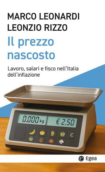 Il prezzo nascosto. Lavoro, salari e fisco nell'Italia dell'inflazione - Marco Leonardi, Leonzio Rizzo - Libro EGEA 2026, Cultura e società | Libraccio.it