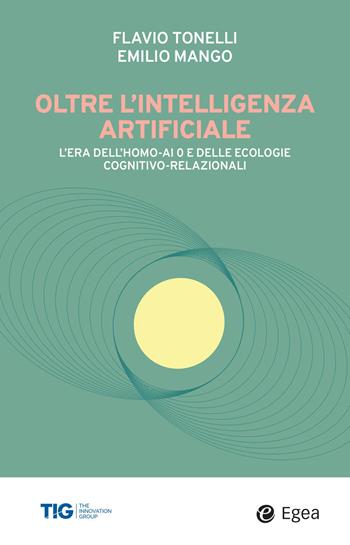 Oltre l'intelligenza artificiale. L'era dell'homo-AI e delle ecologie cognitivo-relazionali - Flavio Tonelli, Emilio Mango - Libro EGEA 2026, Business e oltre | Libraccio.it
