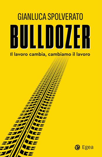 Bulldozer. Il lavoro cambia, cambiamo il lavoro - Gianluca Spolverato - Libro EGEA 2026, Business e oltre | Libraccio.it