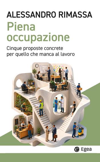 Piena occupazione. Cinque proposte concrete per quello che manca al lavoro - Alessandro Rimassa - Libro EGEA 2026, Cultura e società | Libraccio.it