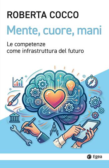 Mente, cuore, mani. Le competenze come infrastruttura del futuro - Roberta Cocco - Libro EGEA 2026, Cultura e società | Libraccio.it