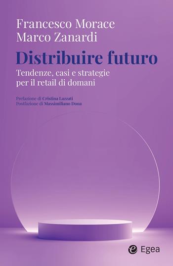 Distribuire futuro. Tendenze, casi e strategie per il retail di domani - Francesco Morace, Marco Zanardi - Libro EGEA 2026, Business e oltre | Libraccio.it