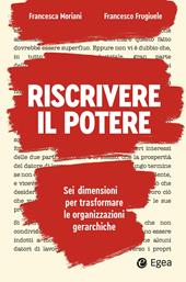 Riscrivere il potere. Sei dimensioni per trasformare le organizzazioni gerarchiche