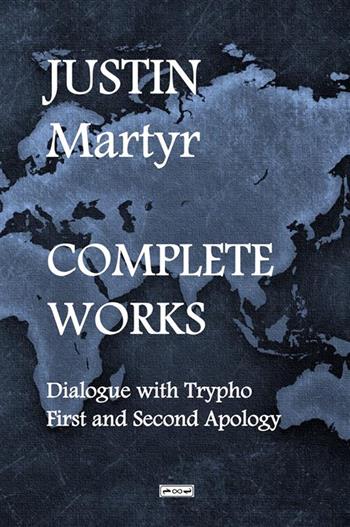 Complete works. Dialogue with Trypho-First and second apology - Justin Martyr - Libro StreetLib 2024 | Libraccio.it