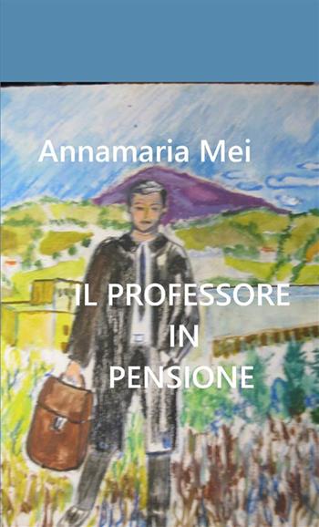 Il professore in pensione - Annamaria Mei - Libro StreetLib 2023 | Libraccio.it