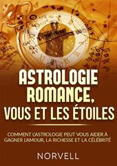 Astrologie romance, vous et les étoiles. Comment l'astrologie peut vous aider à gagner l'amour, la richesse et la célébrité