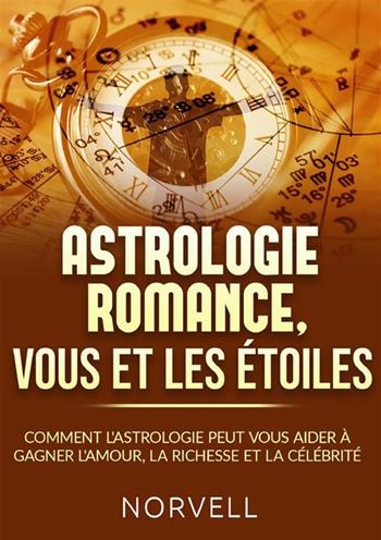 Astrologie romance, vous et les étoiles. Comment l'astrologie peut vous aider à gagner l'amour, la richesse et la célébrité - Norvell - Libro StreetLib 2024 | Libraccio.it