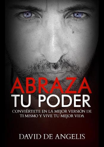 Abraza tu poder. Conviértete en la mejor versión de ti mismo y vive tu mejor vida - David De Angelis - Libro StreetLib 2024 | Libraccio.it