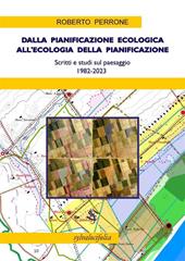 Dalla pianificazione ecologica all'ecologia della pianificazione. Scritti e studi sul paesaggio 1980-2023