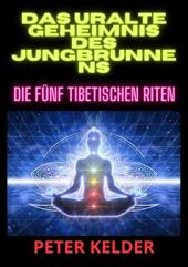 Das uralte geheimnis des jungbrunnens. Die fünf tibetischen Riten