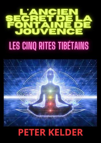 L'ancien secret de la fontaine de jouvence. Les cinq rites tibétains - Peter Kelder - Libro StreetLib 2024 | Libraccio.it