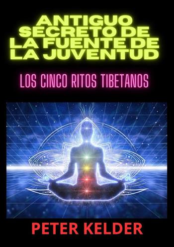 Antiguo secreto de la fuente de la juventud. Los cinco ritos tibetanos - Peter Kelder - Libro StreetLib 2024 | Libraccio.it