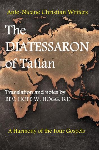 The diatessaron of Tatian. A second century harmony of the four gospels - Hope W. Hogg - Libro StreetLib 2024 | Libraccio.it