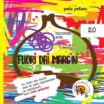 Fuori dai margini. Un libro che coloro come mi pare, ispirandomi ai capolavori dell'Arte Astratta 2.0. Ediz. illustrata - Paola Fontana - Libro StreetLib 2024 | Libraccio.it