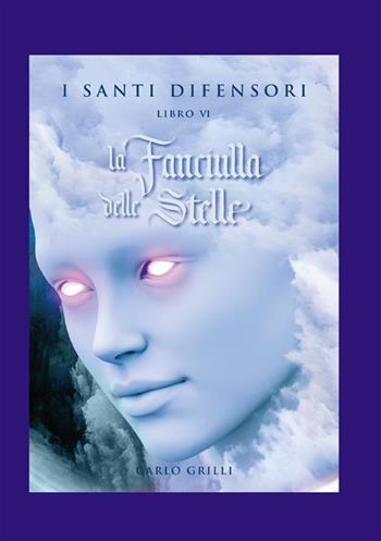 La fanciulla delle stelle. I santi difensori. Vol. 6 - Carlo Grilli - Libro StreetLib 2024 | Libraccio.it