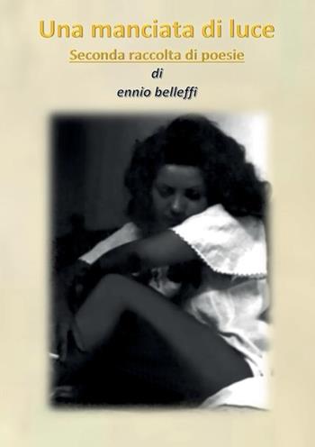 Una manciata di luce - Ennio Belleffi - Libro StreetLib 2024 | Libraccio.it