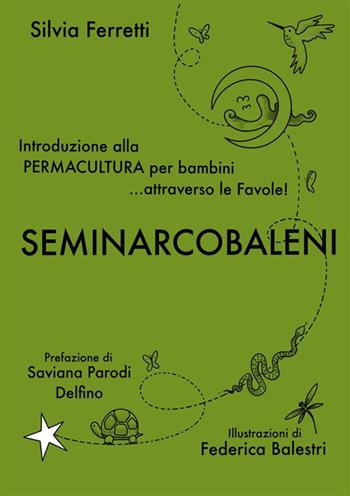 SeminArcobaleni. Introduzione alla permacultura per bambini... attraverso le favole. Ediz. ampliata - Silvia Ferretti - Libro StreetLib 2024 | Libraccio.it