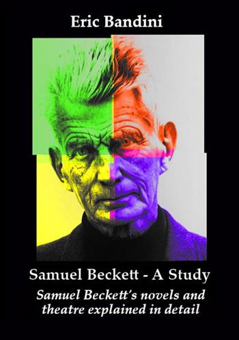 Samuel Beckett. A Study. Samuel Beckett's novels and theatre explained in detail. Ediz. ampliata - Eric Bandini - Libro StreetLib 2024 | Libraccio.it