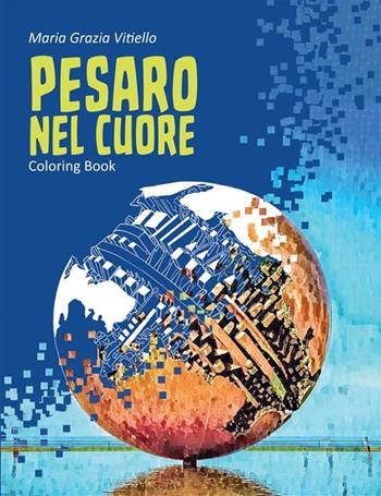 Pesaro nel cuore. Coloring book - Maria Grazia Vitiello - Libro StreetLib 2024 | Libraccio.it
