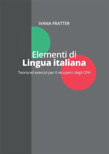 Elementi di lingua italiana. Teoria ed esercizi per il recupero degli OFA - Ivana Fratter - Libro StreetLib 2023 | Libraccio.it